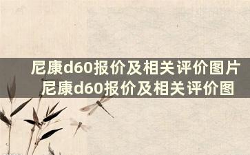 尼康d60报价及相关评价图片 尼康d60报价及相关评价图